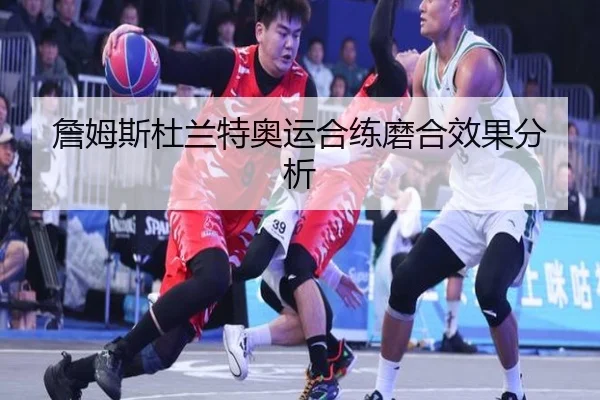 詹姆斯杜兰特奥运合练磨合效果分析 | hth